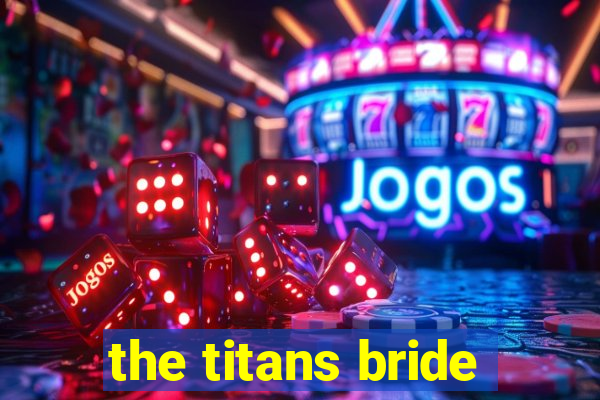 the titans bride